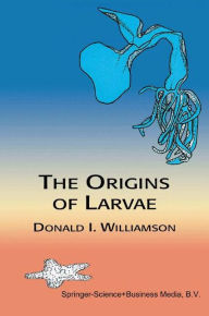 Title: The Origins of Larvae / Edition 2, Author: D. Williamson