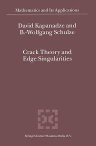 Title: Crack Theory and Edge Singularities / Edition 1, Author: D. V. Kapanadze