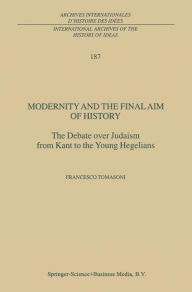 Title: Modernity and the Final Aim of History: The Debate over Judaism from Kant to the Young Hegelians / Edition 1, Author: F. Tomasoni