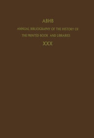 Title: Annual Bibliography of the History of the Printed Book and Libraries: Volume 30: Publications of 1999 and additions from the preceding years / Edition 1, Author: Dept. of Special Collections of the Koninklijke Bibliotheek