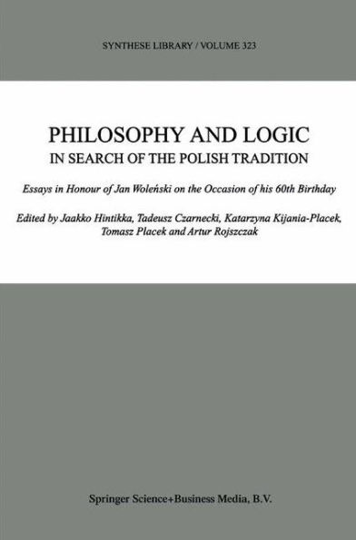 Philosophy and Logic In Search of the Polish Tradition: Essays in Honour of Jan Wolenski on the Occasion of his 60th Birthday / Edition 1