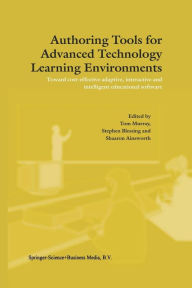 Title: Authoring Tools for Advanced Technology Learning Environments: Toward Cost-Effective Adaptive, Interactive and Intelligent Educational Software / Edition 1, Author: T. Murray