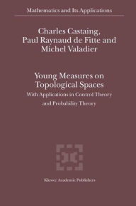 Title: Young Measures on Topological Spaces: With Applications in Control Theory and Probability Theory / Edition 1, Author: Charles Castaing