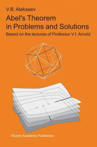Title: Abel's Theorem in Problems and Solutions: Based on the lectures of Professor V.I. Arnold, Author: V.B. Alekseev