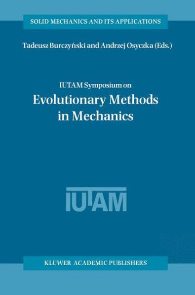 IUTAM Symposium on Evolutionary Methods in Mechanics: Proceedings of the IUTAM Symposium held in Cracow, Poland, 24-27 September, 2002 / Edition 1