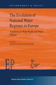 Title: The Evolution of National Water Regimes in Europe: Transitions in Water Rights and Water Policies / Edition 1, Author: Stefan Kuks