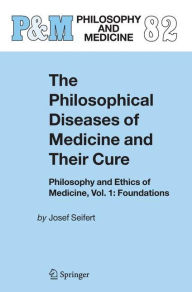 Title: The Philosophical Diseases of Medicine and their Cure: Philosophy and Ethics of Medicine, Vol. 1: Foundations / Edition 1, Author: Josef Seifert