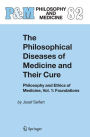 The Philosophical Diseases of Medicine and their Cure: Philosophy and Ethics of Medicine, Vol. 1: Foundations / Edition 1