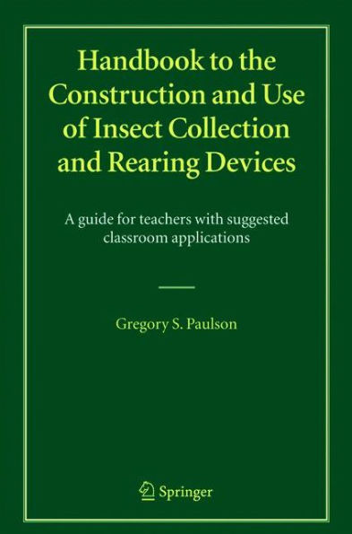 Handbook to the Construction and Use of Insect Collection and Rearing Devices: A guide for teachers with suggested classroom applications / Edition 1