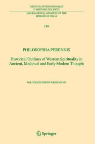 Title: Philosophia perennis: Historical Outlines of Western Spirituality in Ancient, Medieval and Early Modern Thought, Author: Wilhelm Schmidt-Biggemann