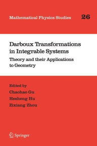 Title: Darboux Transformations in Integrable Systems: Theory and their Applications to Geometry / Edition 1, Author: Chaohao Gu