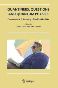 Title: Quantifiers, Questions and Quantum Physics: Essays on the Philosophy of Jaakko Hintikka / Edition 1, Author: Daniel Kolak