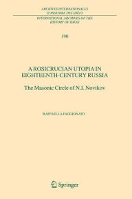 Title: A Rosicrucian Utopia in Eighteenth-Century Russia: The Masonic Circle of N.I. Novikov, Author: Raffaella Faggionato