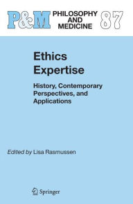 Title: Ethics Expertise: History, Contemporary Perspectives, and Applications / Edition 1, Author: Lisa Rasmussen