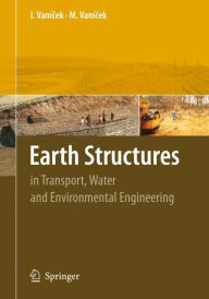 Title: Earth Structures: In Transport, Water and Environmental Engineering / Edition 1, Author: Ivan Vanicek