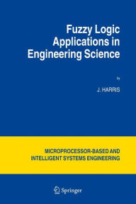 Title: Fuzzy Logic Applications in Engineering Science / Edition 2, Author: J. Harris