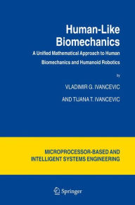 Title: Human-Like Biomechanics: A Unified Mathematical Approach to Human Biomechanics and Humanoid Robotics / Edition 1, Author: Vladimir G. Ivancevic