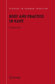 Title: Body and Practice in Kant / Edition 1, Author: Helge Svare