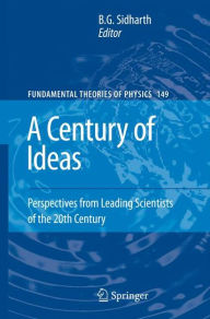 Title: A Century of Ideas: Perspectives from Leading Scientists of the 20th Century / Edition 1, Author: B. G. Sidharth