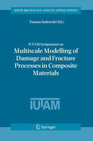 Title: IUTAM Symposium on Multiscale Modelling of Damage and Fracture Processes in Composite Materials: Proceedings of the IUTAM Symposium held in Kazimierz Dolny, Poland, 23-27 May 2005 / Edition 1, Author: Tomasz Sadowski