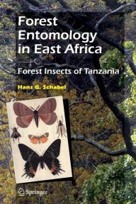 Title: Forest Entomology in East Africa: Forest Insects of Tanzania, Author: Hans G. Schabel