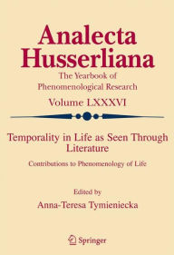 Title: Temporality in Life As Seen Through Literature: Contributions to Phenomenology of Life / Edition 1, Author: Anna-Teresa Tymieniecka