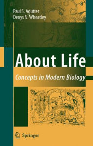 Title: About Life: Concepts in Modern Biology / Edition 1, Author: Paul S. Agutter