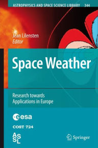 Title: Space Weather: Research Towards Applications in Europe, Author: Jean Lilensten