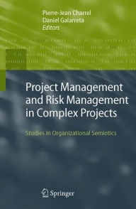 Title: Project Management and Risk Management in Complex Projects: Studies in Organizational Semiotics / Edition 1, Author: Pierre-Jean Charrel