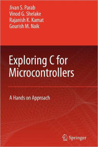Title: Exploring C for Microcontrollers: A Hands on Approach / Edition 1, Author: Jivan Parab