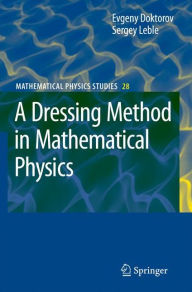 Title: A Dressing Method in Mathematical Physics / Edition 1, Author: Evgeny V. Doktorov