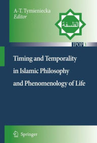 Title: Timing and Temporality in Islamic Philosophy and Phenomenology of Life, Author: Anna-Teresa Tymieniecka