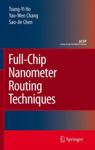Title: Full-Chip Nanometer Routing Techniques / Edition 1, Author: Tsung-Yi Ho