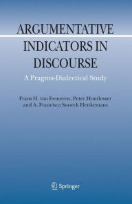 Title: Argumentative Indicators in Discourse: A Pragma-Dialectical Study / Edition 1, Author: Frans H. van Eemeren