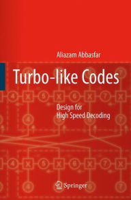 Title: Turbo-like Codes: Design for High Speed Decoding / Edition 1, Author: Aliazam Abbasfar