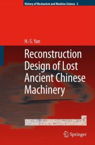Title: Reconstruction Designs of Lost Ancient Chinese Machinery / Edition 1, Author: Hong-Sen Yan