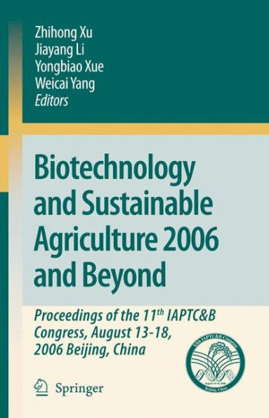 Biotechnology and Sustainable Agriculture 2006 and Beyond: Proceedings of the 11th IAPTC&B Congress, August 13-18, 2006 Beijing, China / Edition 1