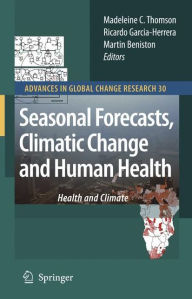 Title: Seasonal Forecasts, Climatic Change and Human Health: Health and Climate / Edition 1, Author: Madeleine C. Thomson