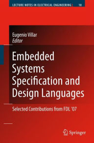 Title: Embedded Systems Specification and Design Languages: Selected Contributions from FDL'07 / Edition 1, Author: Eugenio Villar