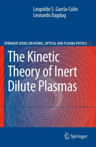 Title: The Kinetic Theory of Inert Dilute Plasmas / Edition 1, Author: Leopoldo S. Garcïa-Colïn