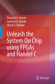 Title: Unleash the System On Chip using FPGAs and Handel C / Edition 1, Author: Rajanish K. Kamat