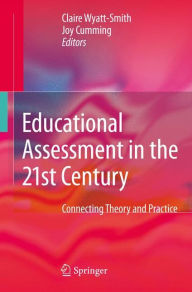 Title: Educational Assessment in the 21st Century: Connecting Theory and Practice / Edition 1, Author: Claire Wyatt-Smith