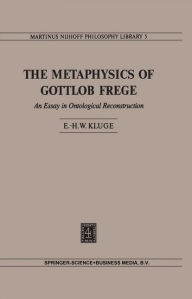 Title: The Metaphysics of Gottlob Frege: An Essay in Ontological Reconstruction / Edition 1, Author: E.H.W Kluge