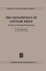 The Metaphysics of Gottlob Frege: An Essay in Ontological Reconstruction / Edition 1