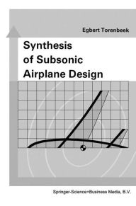 Title: Synthesis of Subsonic Airplane Design: An introduction to the preliminary design of subsonic general aviation and transport aircraft, with emphasis on layout, aerodynamic design, propulsion and performance / Edition 1, Author: E. Torenbeek