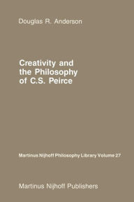 Title: Creativity and the Philosophy of C.S. Peirce / Edition 1, Author: D.R. Anderson