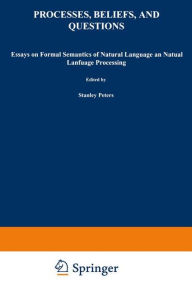 Title: Processes, Beliefs, and Questions: Essays on Formal Semantics of Natural Language and Natural Language Processing / Edition 1, Author: S. Peters