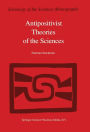 Antipositivist Theories of the Sciences: Critical Rationalism, Critical Theory and Scientific Realism / Edition 1