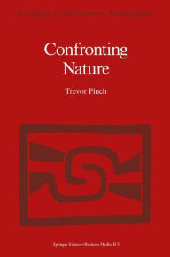 Title: Confronting Nature: T?he Sociology of Solar-Neutrino Detection / Edition 1, Author: T. Pinch