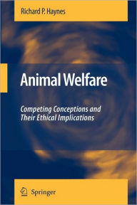 Title: Animal Welfare: Competing Conceptions And Their Ethical Implications, Author: Richard P. Haynes